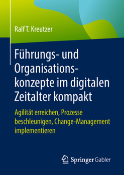 Paperback Führungs- Und Organisationskonzepte Im Digitalen Zeitalter Kompakt: Agilität Erreichen, Prozesse Beschleunigen, Change-Management Implementieren [German] Book