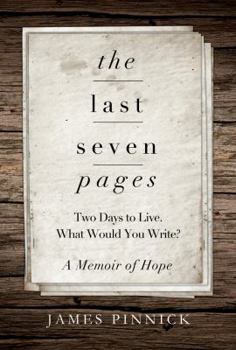 Paperback The Last Seven Pages: Two Days To Live. What Would You Write? A Memoir of Hope Book