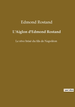 L'Aiglon d'Edmond Rostand: Le rêve brisé du fils de Napoléon (French Edition)