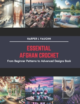 Paperback Essential Afghan Crochet: From Beginner Patterns to Advanced Designs Book