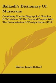 Baltzell's dictionary of musicians;: Containing concise biographical sketches of musicians of the past and present, with the pronunciation of foreign names,