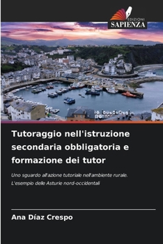 Tutoraggio nell'istruzione secondaria obbligatoria e formazione dei tutor: Uno sguardo all'azione tutoriale nell'ambiente rurale. L'esempio delle Asturie nord-occidentali (Italian Edition)