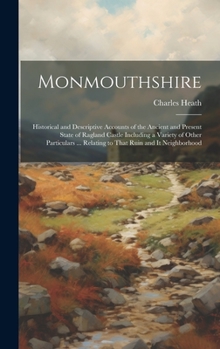 Hardcover Monmouthshire: Historical and Descriptive Accounts of the Ancient and Present State of Ragland Castle Including a Variety of Other Pa Book