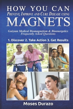 Paperback How You Can Prevent, Improve and Cure Disease Using Magnets: Goizean Medical Biomagnetism & Bioenergetics: Frequently Asked Questions Book