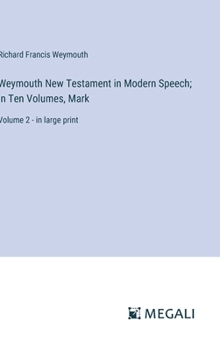 Hardcover Weymouth New Testament in Modern Speech; In Ten Volumes, Mark: Volume 2 - in large print Book