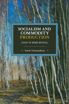 Socialism and Commodity Production: Essay in Marx Revival (Historical Materialism Book) - Book #165 of the Historical Materialism