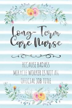 Paperback Long-Term Care Nurse: Because Badass Miracle Worker Is Not An Official Job Title Book