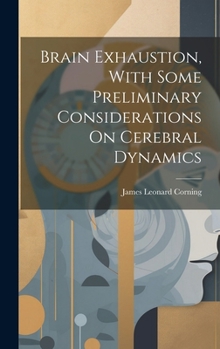 Hardcover Brain Exhaustion, With Some Preliminary Considerations On Cerebral Dynamics Book