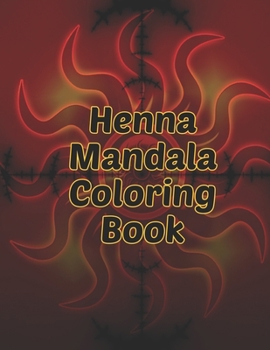 Henna Mandala Coloring Book: Henna Mandala Coloring Book. Mandala Coloring Books For Adults. Mandala Coloring Book. 50 Pages 8.5"x 11"