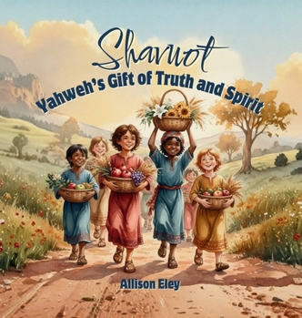 Shavuot : Yahweh's Gift of Truth and Spirit