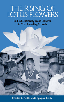 The Rising of Lotus Flowers: Self-Education by Deaf Children in Thai Boarding Schools (Sociolinguistics in Deaf Communites Series, Vol. 11) (Gallaudet Sociolinguistics)