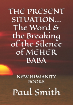 Paperback THE PRESENT SITUATION... The Word & the Breaking of the Silence of MEHER BABA: New Humanity Books Book