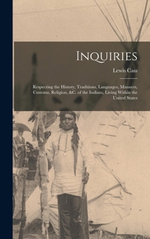 Hardcover Inquiries: Respecting the History, Traditions, Languages, Manners, Customs, Religion, &c. of the Indians, Living Within the United States Book