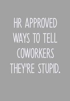 HR Approved Ways To Tell Coworkers They're Stupid: Task Planning To Do List & Lined Notebook (Funny Gag Gifts For Coworkers)