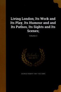 Paperback Living London; Its Work and Its Play, Its Humour and and Its Pathos, Its Sights and Its Scenes;; Volume 3 Book