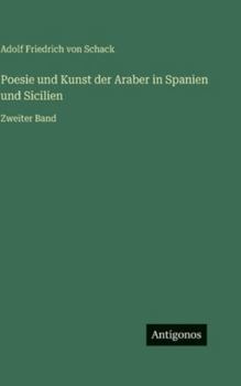 Poesie und Kunst der Araber in Spanien und Sicilien: Zweiter Band