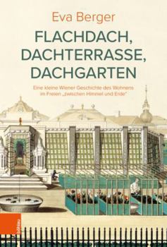 Hardcover Flachdach, Dachterrasse, Dachgarten: Eine Kleine Wiener Geschichte Des Wohnens Im Freien 'Zwischen Himmel Und Erde [German] Book