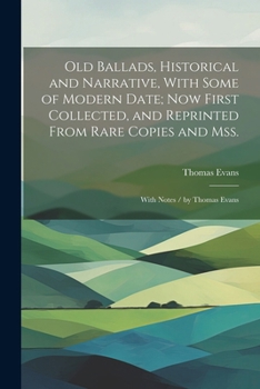 Paperback Old Ballads, Historical and Narrative, With Some of Modern Date; Now First Collected, and Reprinted From Rare Copies and Mss.: With Notes / by Thomas Book