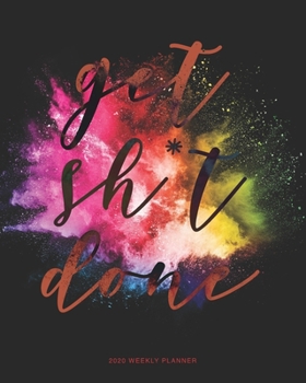 Get Sh*t Done 2020 Weekly Planner: Daily Agenda, Calendar Schedule, Weekly, Monthly and Yearly Organizer, Goals, To Do’s, Habit Tracking, Daily Gratitude, Bucket List, Jan to Dec 2020, 8x10