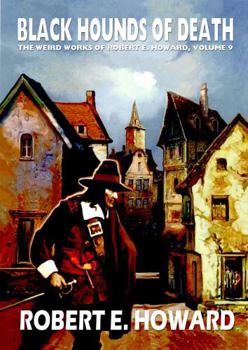 Black Hounds of Death: The Weird Works of Robert E. Howard, Vol. 9 - Book #9 of the Weird Works Of Robert E. Howard