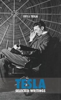 Hardcover Selected Tesla Writings: a collection of scientific papers and articles about the work of one of the greatest geniuses of all time Book
