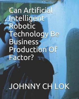 Paperback Can Artificial Intelligent Robotic Technology Be Business Production Of Factor? Book
