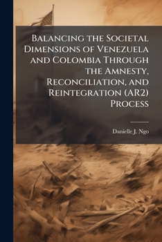 Balancing the Societal Dimensions of Venezuela and Colombia Through the Amnesty, Reconciliation, and Reintegration (Ar2) Process
