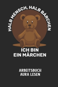 Paperback HALB MENSCH, HALB BÄRCHEN ICH BIN EIN MÄRCHEN - Arbeitsbuch Aura lesen: Arbeitsbuch, um die Aura von anderen Menschen zu lesen und zu bewerten. [German] Book