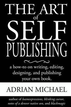 Paperback The Art of Self-Publishing: A How-To on Writing, Editing, Designing, and Publishing Your Own Book