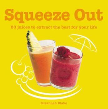 Paperback Squeeze Out: 80 Juices to Extract the Best for Your Life Book