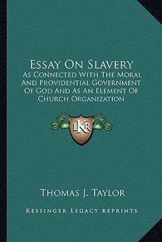 Essay On Slavery: As Connected With The Moral And Providential Government Of God And As An Element Of Church Organization