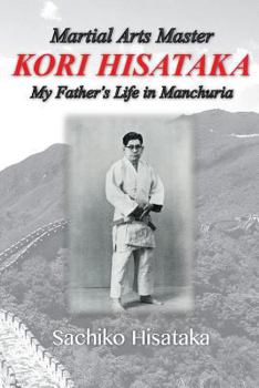 Paperback Martial Arts Master Kori Hisataka: My Father's life in Manchuria Book