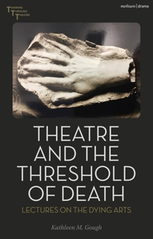 Hardcover Theatre and the Threshold of Death: Lectures on the Dying Arts Book