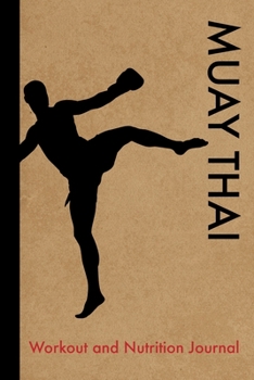 Muay Thai Workout and Nutrition Journal: Cool Muay Thai Fitness Notebook and Food Diary Planner For Muay Thai Practitioner and Instructor - Strength Diet and Training Routine Log