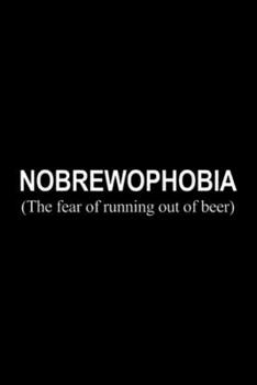 Paperback Nobrewophobia (The fear of running out of beer): Nobrewophobia (The fear of running out of beer) Journal/Notebook Blank Lined Ruled 6x9 100 Pages Book