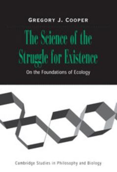 The Science of the Struggle for Existence: On the Foundations of Ecology - Book  of the Cambridge Studies in Philosophy and Biology