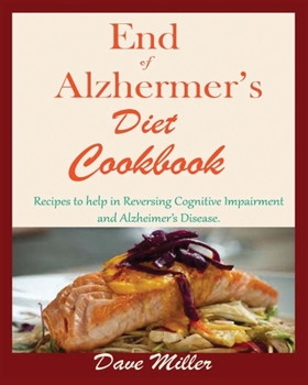 Paperback End Of Alzheimer Cookbook: Recipes to help in Reversing Cognitive Impairment and Alzheimer's Disease. Book