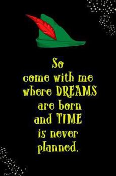 Paperback So Come with Me Where Dreams are Born and Time is Never Planned: Blank Journal and Peter Pan Themed Gift Book