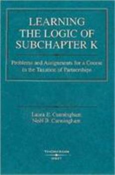 Paperback Learning the Logic of Subchapter K: Problems and Assignments for a Course in the Taxation of Partnerships Book