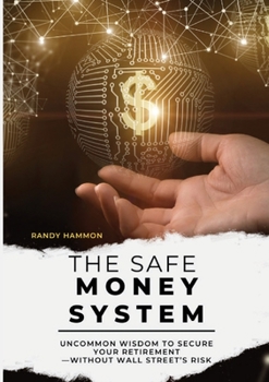 Paperback The Safe Money System: Uncommon Wisdom to Secure Your Retirement -Without Wall Street's Risk Book