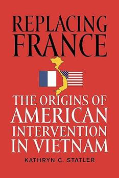 Paperback Replacing France: The Origins of American Intervention in Vietnam Book