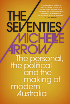 Paperback The Seventies: The personal, the political and the making of modern Australia Book