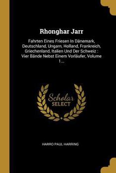 Rhonghar Jarr: Fahrten Eines Friesen In Dänemark, Deutschland, Ungarn, Holland, Frankreich, Griechenland, Italien Und Der Schweiz: Vier Bände Nebst Einem Vorläufer, Volume 1...