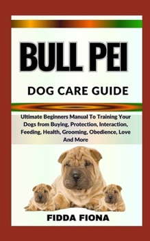 Paperback Bull Pei Dog Care Guide: Ultimate Beginners Manual To Training Your Dogs from Buying, Protection, Interaction, Feeding, Health, Grooming, Obedi Book