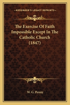 Paperback The Exercise Of Faith Impossible Except In The Catholic Church (1847) Book