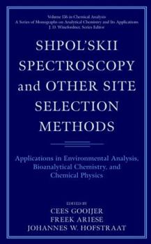 Shpol'Skii Spectroscopy and Other Site Selection Methods: Applications in Environmental Analysis, Bioanalytical Chemistry and Chemical Physics - Book #156 of the Chemical Analysis: A Series of Monographs on Analytical Chemistry and Its Applications