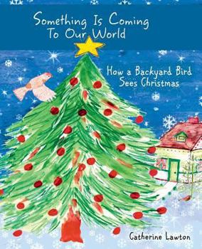 Paperback Something Is Coming To Our World: How A Backyard Bird Sees Christmas Book