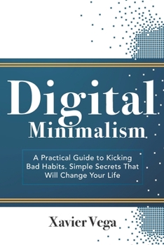 Paperback Digital Minimalism: A Practical Guide to Kicking Bad Habits. Simple Secrets That Will Change Your Life Book