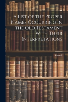 Paperback A List of the Proper Names Occurring in the Old Testament With Their Interpretations Book