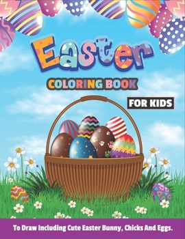 Paperback Easter Coloring Book For kids to draw including cute bunny, chicks and eggs: Fun Color books Basket Stuff Best gift idea for any ages like preschooler Book